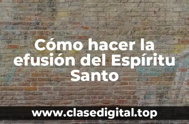 Cómo hacer la efusión del Espíritu Santo