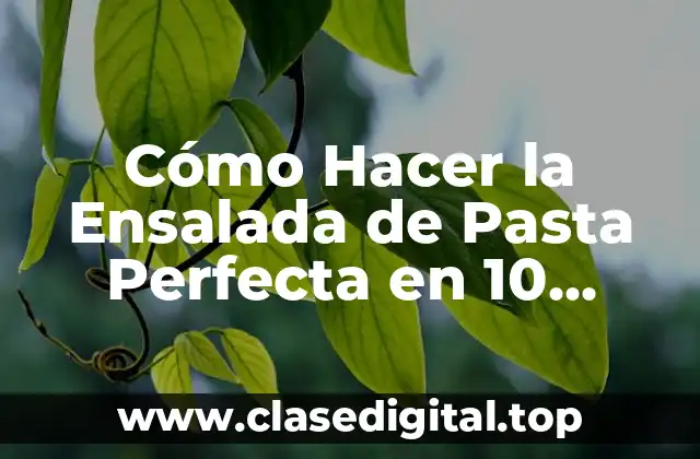 Cómo Hacer la Ensalada de Pasta Perfecta en 10 Minutos