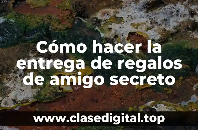 Cómo hacer la entrega de regalos de amigo secreto