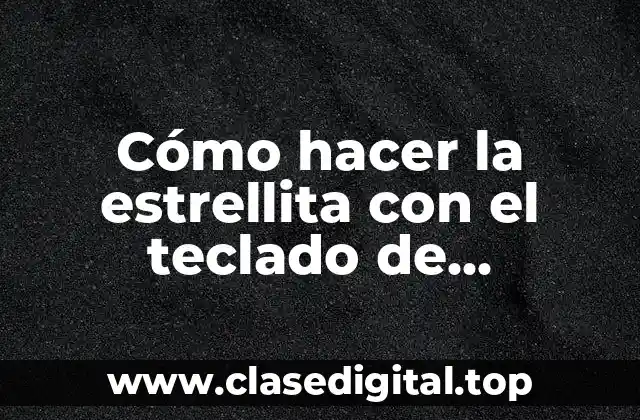 Cómo hacer la estrellita con el teclado de computadora