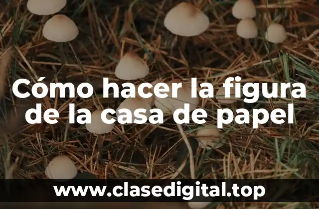 Cómo hacer la figura de la casa de papel