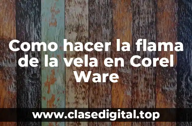 Que es una flama de vela en Corel Ware y para qué sirve
