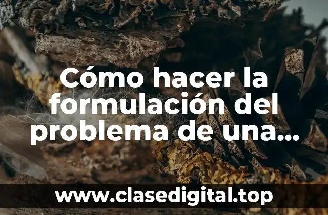 Cómo hacer la formulación del problema de una tesis