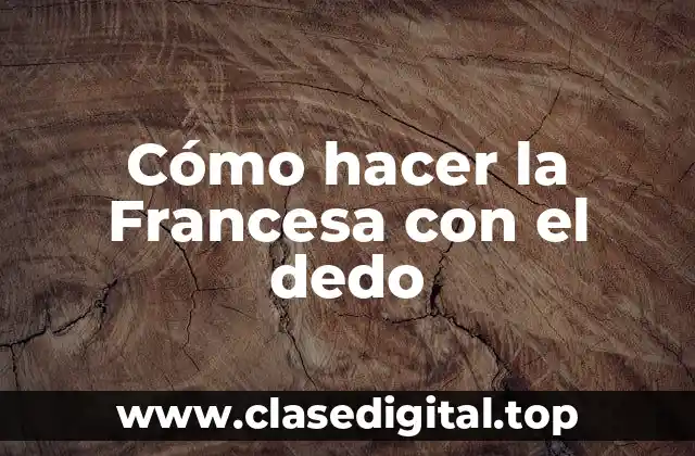 Cómo hacer la Francesa con el dedo