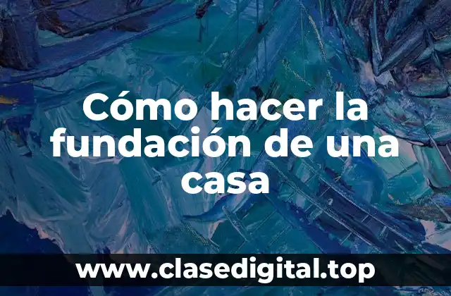 Cómo hacer la fundación de una casa