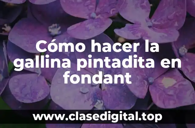 Cómo hacer la gallina pintadita en fondant