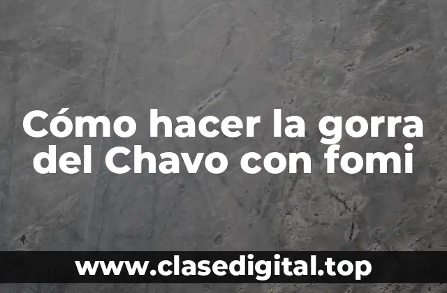 Cómo hacer la gorra del Chavo con fomi