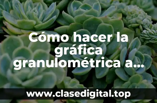 La gráfica granulométrica a escala logarítmica a mano