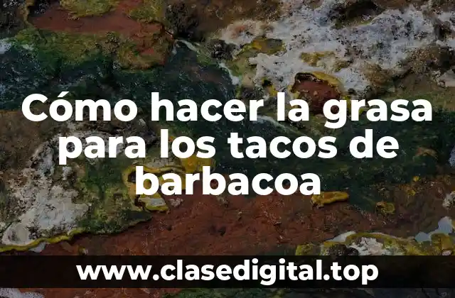 Cómo hacer la grasa para los tacos de barbacoa
