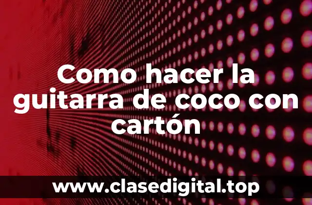 Como hacer la guitarra de coco con cartón