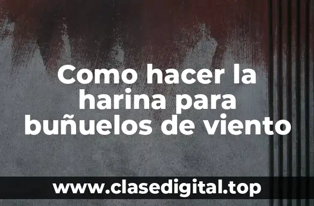 La harina para buñuelos de viento