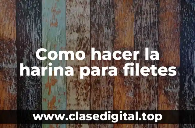 Como hacer la harina para filetes