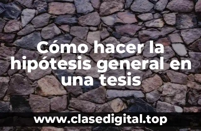 Cómo hacer la hipótesis general en una tesis