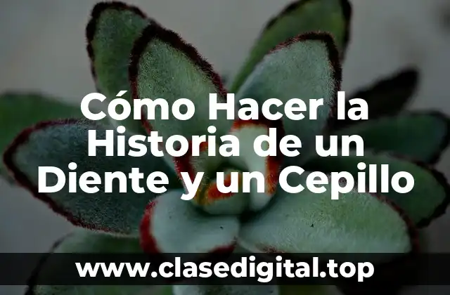 Cómo Hacer la Historia de un Diente y un Cepillo