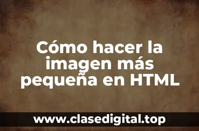 Cómo hacer la imagen más pequeña en HTML