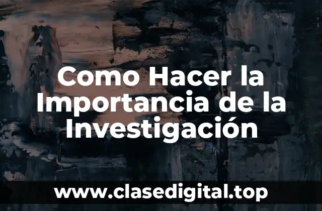 Como Hacer la Importancia de la Investigación