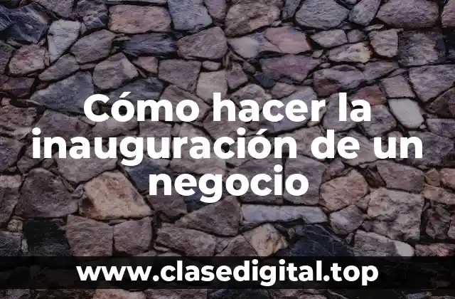 Cómo hacer la inauguración de un negocio