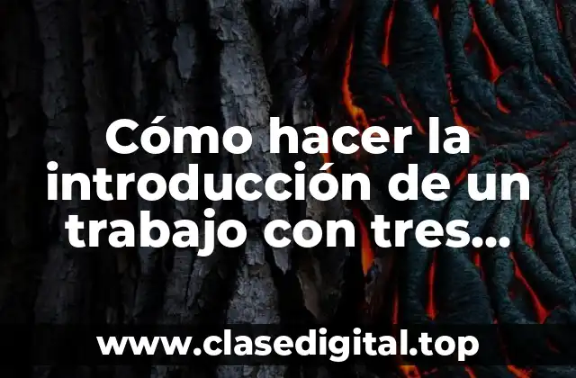 Cómo hacer la introducción de un trabajo con tres temas