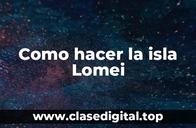 Como hacer la isla Lomei