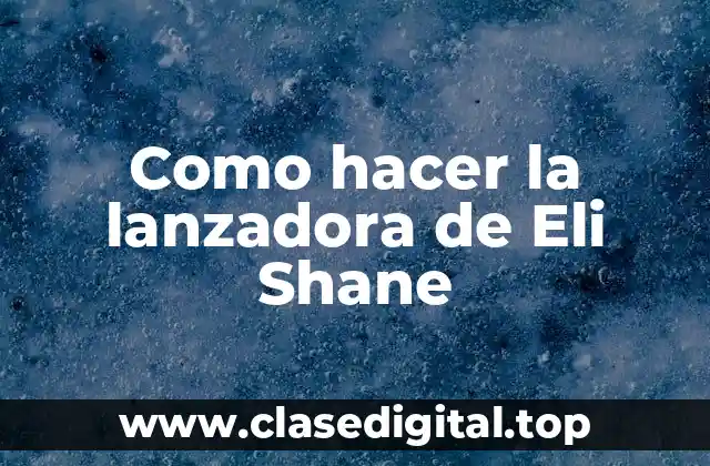 Como hacer la lanzadora de Eli Shane