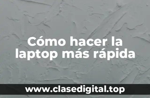 Cómo hacer la laptop más rápida