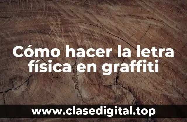 Cómo hacer la letra física en graffiti