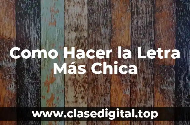 Como Hacer la Letra Más Chica