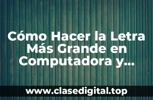 Cómo Hacer la Letra Más Grande en Windows
