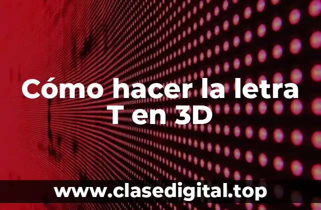 Cómo hacer la letra T en 3D