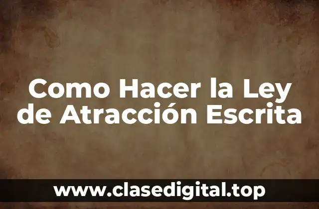 Como Hacer la Ley de Atracción Escrita