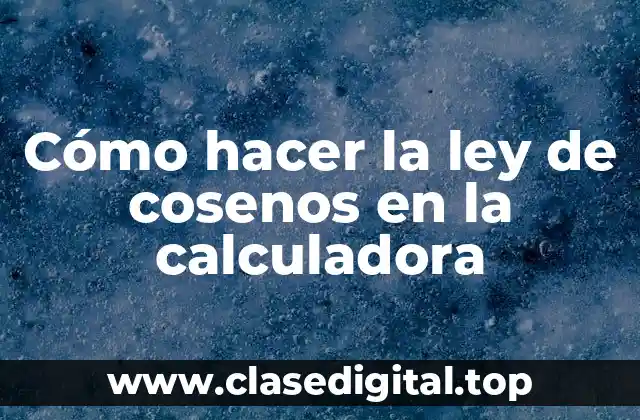Cómo hacer la ley de cosenos en la calculadora