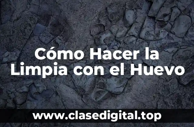 Cómo Hacer la Limpia con el Huevo