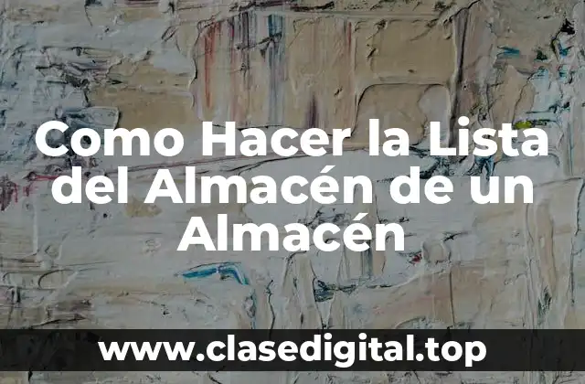 Como Hacer la Lista del Almacén de un Almacén