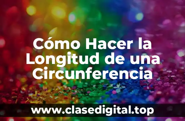 Cómo Hacer la Longitud de una Circunferencia