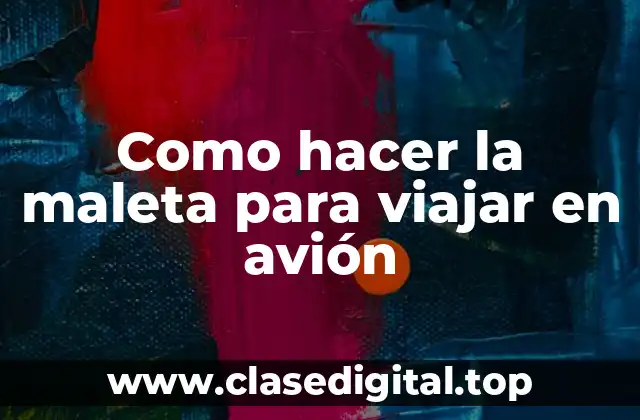 Como hacer la maleta para viajar en avión