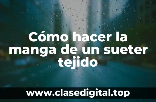 Cómo hacer la manga de un sueter tejido