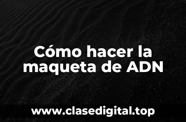 Cómo hacer la maqueta de ADN