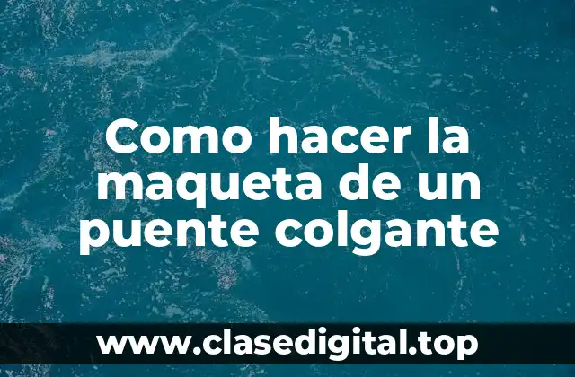Como hacer la maqueta de un puente colgante
