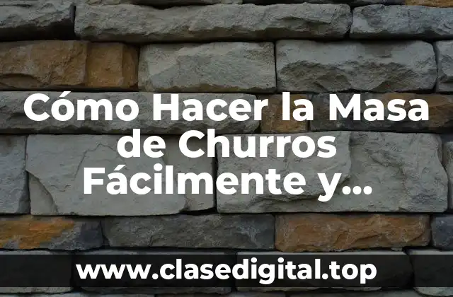 Cómo Hacer la Masa de Churros Fácilmente y Deliciosamente en Casa