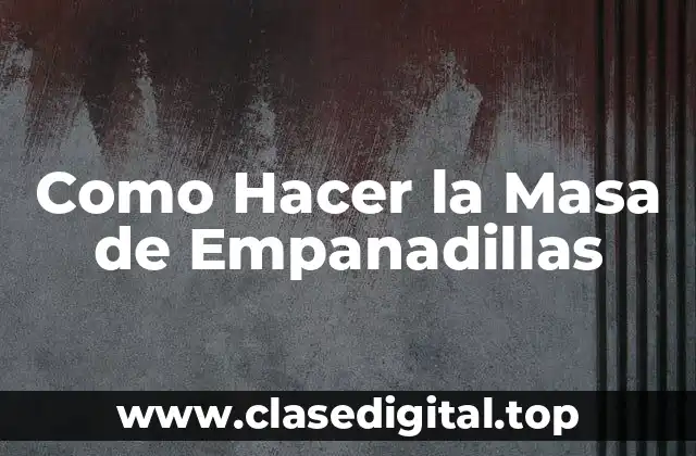 Como Hacer la Masa de Empanadillas