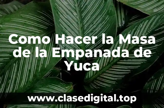 Como Hacer la Masa de la Empanada de Yuca