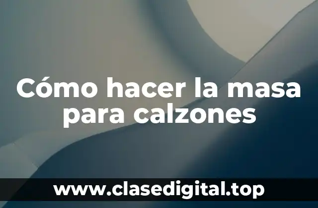 Cómo hacer la masa para calzones