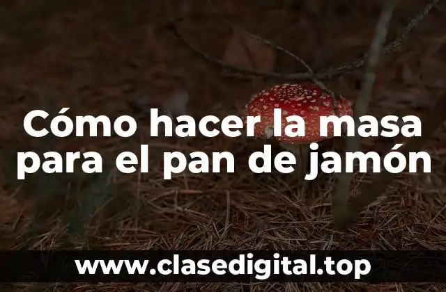 Cómo hacer la masa para el pan de jamón