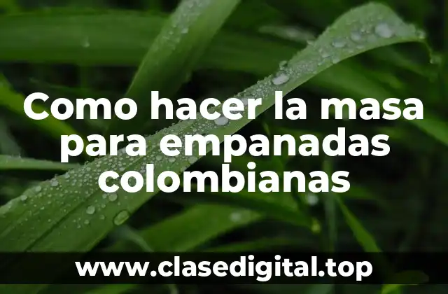 Como hacer la masa para empanadas colombianas