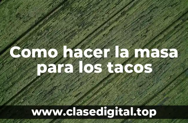 Como hacer la masa para los tacos