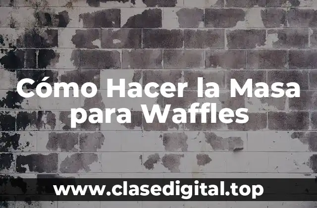 Cómo Hacer la Masa para Waffles