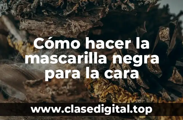 Cómo hacer la mascarilla negra para la cara
