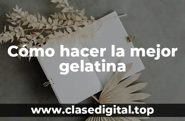 Cómo hacer la mejor gelatina