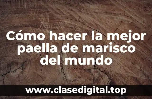 Cómo hacer la mejor paella de marisco del mundo