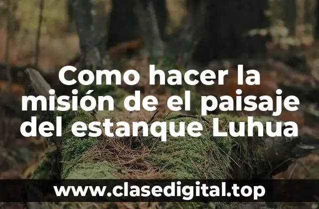 La misión de crear un paisaje del estanque Luhua